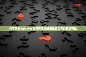 分享实测wpkplus究竟有没有透视挂其实真的确实有挂