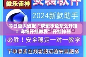 今日重大通报“欢聚水鱼怎么开挂！详细开挂教程”开挂神器