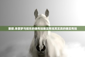 重磅.来袭梦马娱乐的确有挂确实有挂其实真的确实有挂