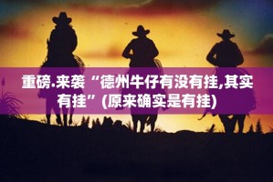 重磅.来袭“德州牛仔有没有挂,其实有挂”(原来确实是有挂)