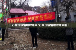 【石家庄疫情啥时结束/石家庄疫情啥时结束啊】