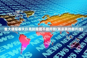 重大通报春天扑克到底能不能开挂(其实真的能开挂)