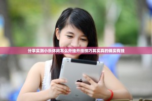 分享实测小乐休闲怎么开挂开挂技巧其实真的确实有挂