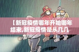 【新冠疫情哪年开始哪年结束,新冠疫情是从几几年开始的】