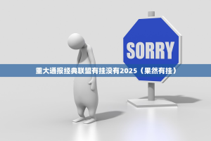 重大通报经典联盟有挂没有2025（果然有挂）