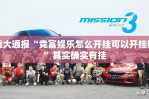 重大通报“竞富娱乐怎么开挂可以开挂吗”其实确实有挂