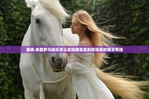重磅.来袭梦马娱乐怎么买挂确实真的有挂真的确实有挂