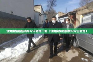 甘肃疫情最新消息今天新增一例（甘肃疫情最新情况今日新增）