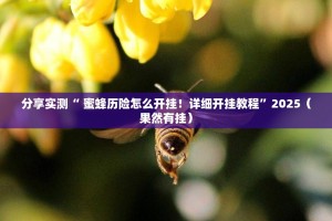 分享实测“ 蜜蜂历险怎么开挂！详细开挂教程”2025（果然有挂）