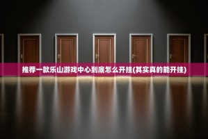 推荐一款乐山游戏中心到底怎么开挂(其实真的能开挂)