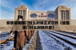疫情期间国门什么时候正式打开（疫情国门什么时候开放）