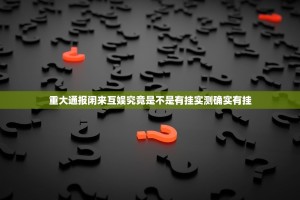 重大通报闲来互娱究竟是不是有挂实测确实有挂