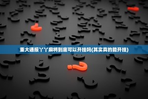 重大通报丫丫麻将到底可以开挂吗(其实真的能开挂)