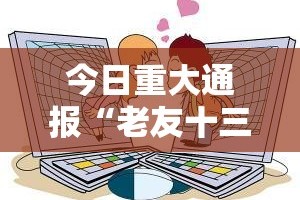 今日重大通报“老友十三水有没有挂,其实有挂”分享真的有挂给你