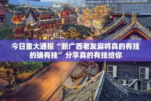 今日重大通报“新广西老友麻将真的有挂的确有挂”分享真的有挂给你