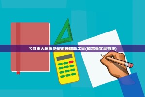 今日重大通报新好游挂辅助工具(原来确实是有挂)