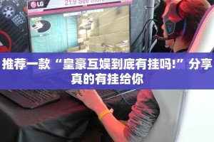 推荐一款“皇豪互娱到底有挂吗!”分享真的有挂给你