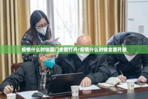 疫情什么时候国门全面打开/疫情什么时候全面开放