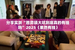 分享实测“胜弈填大坑到底真的有挂吗”2025（果然有挂）