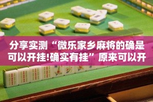 分享实测“微乐家乡麻将的确是可以开挂!确实有挂”原来可以开挂