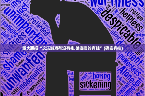 重大通报“玖乐游戏有没有挂,确实真的有挂”(确实有挂)