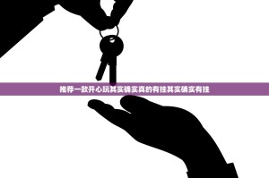 推荐一款开心玩其实确实真的有挂其实确实有挂