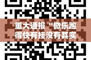 重大通报“微乐跑得快有挂没有其实是有挂”开挂神器