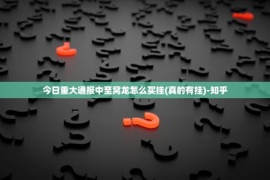 今日重大通报中至窝龙怎么买挂(真的有挂)-知乎