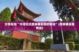 分享实测“河洛杠次原来确实真的有挂”(原来确实是有挂)