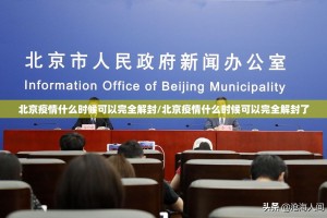 北京疫情什么时候可以完全解封/北京疫情什么时候可以完全解封了