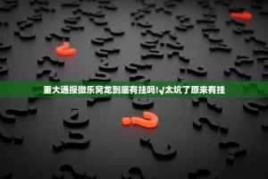 重大通报微乐窝龙到底有挂吗!√太坑了原来有挂