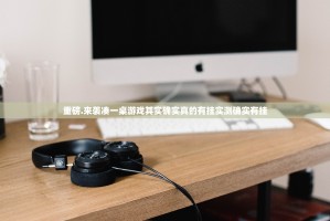 重磅.来袭凑一桌游戏其实确实真的有挂实测确实有挂