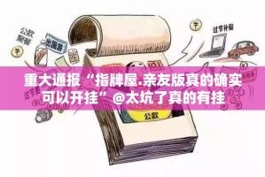 重大通报“指牌屋.亲友版真的确实可以开挂”@太坑了真的有挂