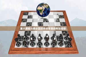 重大通报斗棋必赢软件分享真的有挂给你