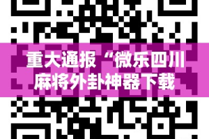重大通报“微乐四川麻将外卦神器下载安装”开挂神器