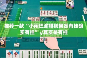 推荐一款“小闲巴渝棋牌果然有挂确实有挂”√其实是有挂