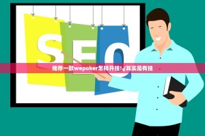 推荐一款wepoker怎样开挂!√其实是有挂