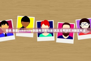 重磅.来袭pokernow到底有没有挂装!其实是有挂实测确实有挂