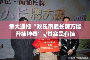 重大通报“欢乐南通长牌万能开挂神器”√其实是有挂