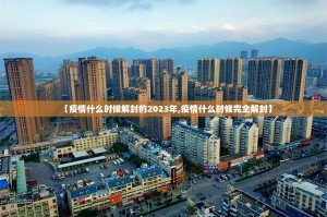 【疫情什么时候解封的2023年,疫情什么时候完全解封】