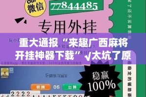 重大通报“来趣广西麻将开挂神器下载”√太坑了原来有挂