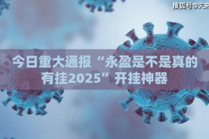 今日重大通报“永盈是不是真的有挂2025”开挂神器