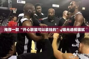 推荐一款“开心联盟可以装挂的”√曝光透视猫腻