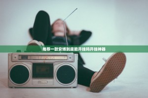 推荐一款安博到底能开挂吗开挂神器