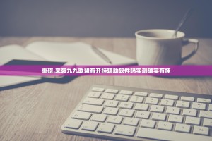 重磅.来袭九九联盟有开挂辅助软件吗实测确实有挂