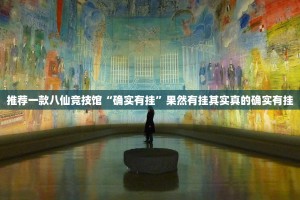 推荐一款八仙竞技馆“确实有挂”果然有挂其实真的确实有挂