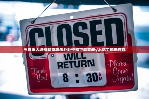 今日重大通报新奇玩乐外卦神器下载安装√太坑了原来有挂