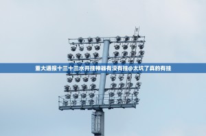 重大通报十三十三水开挂神器有没有挂@太坑了真的有挂