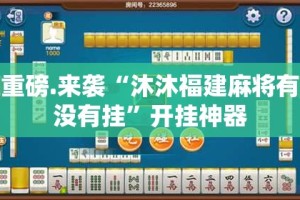 重磅.来袭“沐沐福建麻将有没有挂”开挂神器