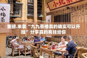 重磅.来袭“九九茶楼真的确实可以开挂”分享真的有挂给你